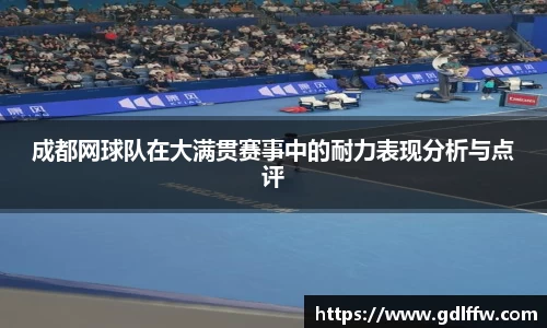 成都网球队在大满贯赛事中的耐力表现分析与点评