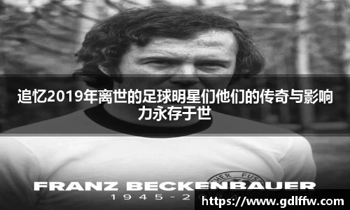 追忆2019年离世的足球明星们他们的传奇与影响力永存于世